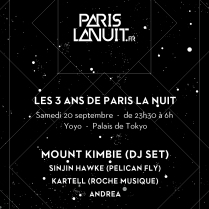 Soiree Paris - PARIS LA NUIT : 3 ANS w/ MOUNT KIMBIE • KARTELL • SINJIN HAWKE • ANDREA - 20/09/2014 - House Futur Bass - Yoyo (Le)
