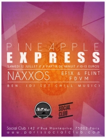 Soiree Paris - PINEAPPLE EXPRESS W/ NAXXOS • EFIX & FLINT • FDVM & BEN - 12/07/2014 - House - Social Club (Le)